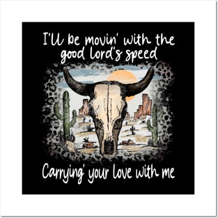 I'll Be Movin' With The Good Lord's Speed Carrying' Your Love With Me Bull Skull Deserts Leopard Posters and Art